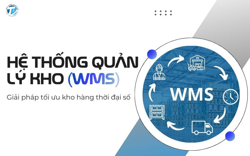 Hệ thống quản lý kho (WMS): Giải pháp tối ưu kho hàng